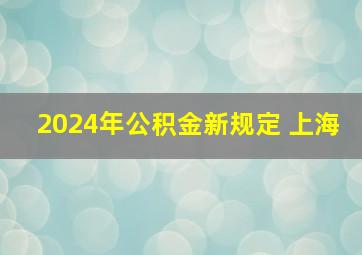 2024年公积金新规定 上海